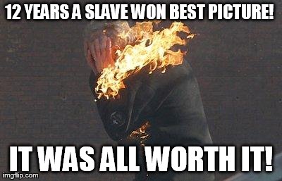12 YEARS A SLAVE WON BEST PICTURE!  IT WAS ALL WORTH IT! | made w/ Imgflip meme maker