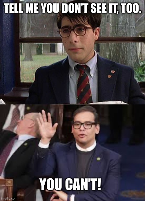 Congressman Max Fischer | TELL ME YOU DON’T SEE IT, TOO. YOU CAN’T! | made w/ Imgflip meme maker
