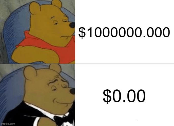 Tuxedo Winnie The Pooh | $1000000.000; $0.00 | image tagged in memes,tuxedo winnie the pooh | made w/ Imgflip meme maker