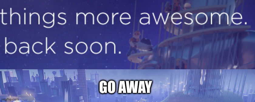 GO AWAY | image tagged in roblox maintenance meme | made w/ Imgflip meme maker