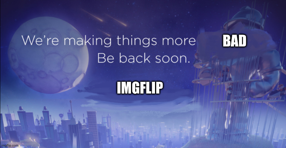 Roblox Maintenance | BAD IMGFLIP | image tagged in roblox maintenance | made w/ Imgflip meme maker