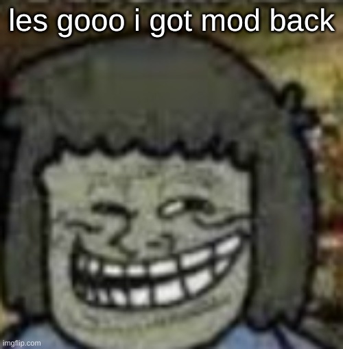 you know who else? | les gooo i got mod back | image tagged in you know who else | made w/ Imgflip meme maker