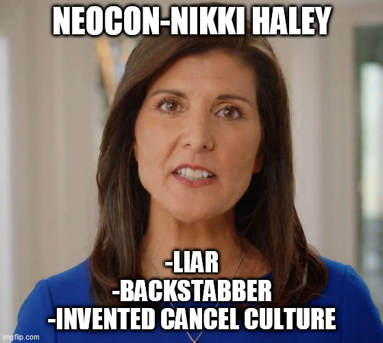 Neocon-Nikki | NEOCON-NIKKI HALEY; -LIAR
-BACKSTABBER
-INVENTED CANCEL CULTURE | image tagged in nikki heley | made w/ Imgflip meme maker