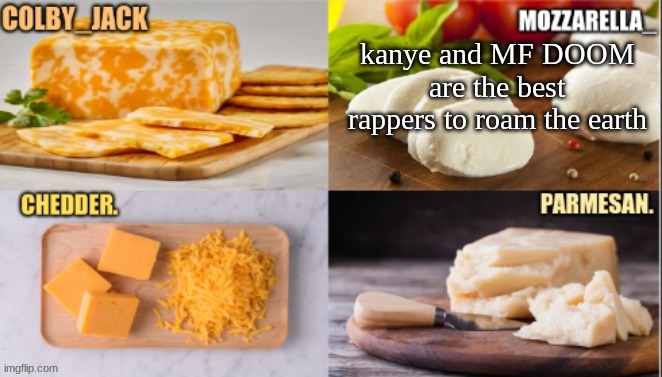 tell me otherwise | kanye and MF DOOM are the best rappers to roam the earth | image tagged in cheese | made w/ Imgflip meme maker