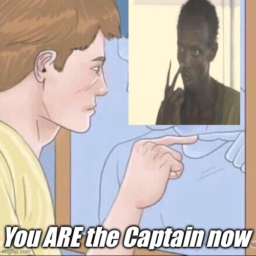 The Captain reflected | You ARE the Captain now | image tagged in pointing mirror guy,i'm the captain now | made w/ Imgflip meme maker