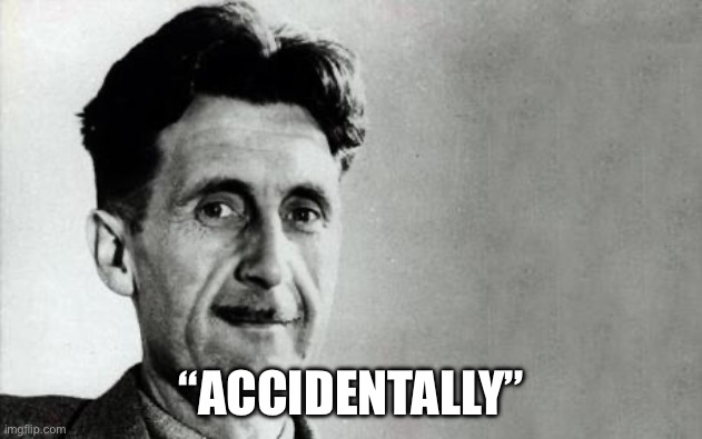 George Orwell | “ACCIDENTALLY” | image tagged in george orwell | made w/ Imgflip meme maker