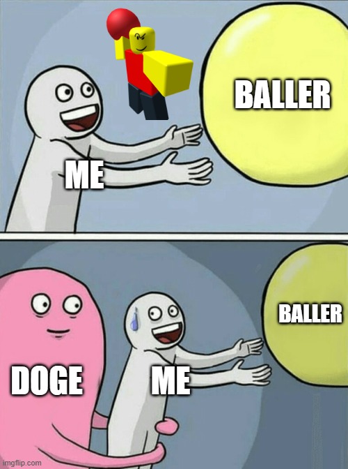 Running Away Balloon | BALLER; ME; BALLER; DOGE; ME | image tagged in memes,running away balloon,me baller | made w/ Imgflip meme maker