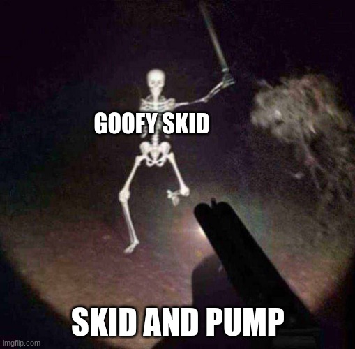 spooky month | GOOFY SKID; SKID AND PUMP | image tagged in spooky month | made w/ Imgflip meme maker