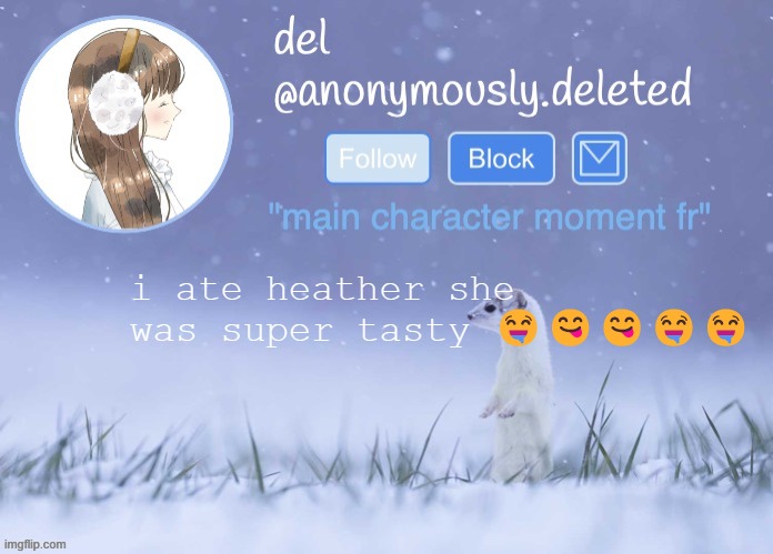 del announcement (winter) | i ate heather she was super tasty 🤤😋😋🤤🤤 | image tagged in del announcement winter | made w/ Imgflip meme maker