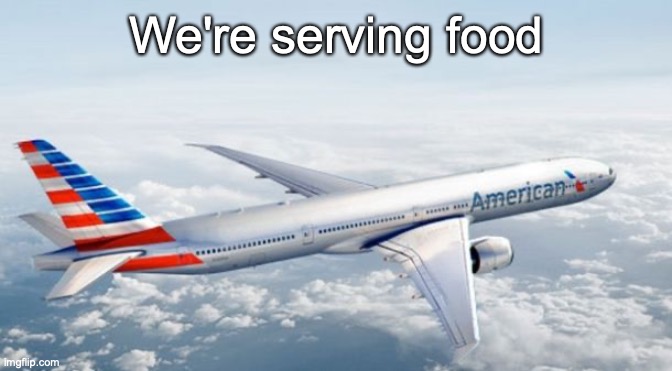 American Airlines Jet | We're serving food | image tagged in american airlines jet | made w/ Imgflip meme maker