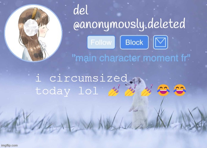 del announcement (winter) | i circumsized today lol 💅💅💅😂😂 | image tagged in del announcement winter | made w/ Imgflip meme maker