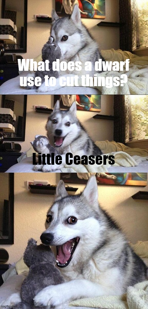 Bad Pun Dog | What does a dwarf use to cut things? Little Ceasers | image tagged in memes,bad pun dog | made w/ Imgflip meme maker
