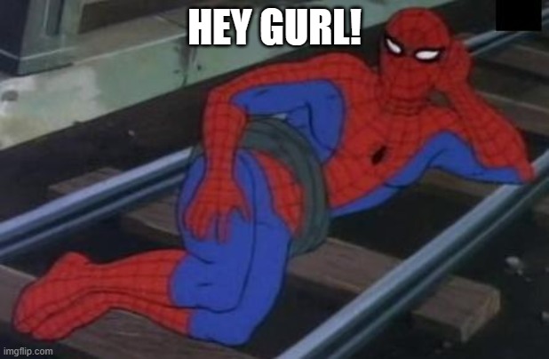 Sexy Railroad Spiderman Meme | HEY GURL! | image tagged in memes,sexy railroad spiderman,spiderman | made w/ Imgflip meme maker
