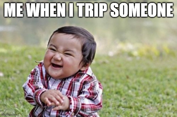 Evil Toddler | ME WHEN I TRIP SOMEONE | image tagged in memes,evil toddler | made w/ Imgflip meme maker