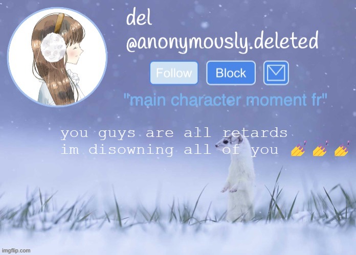 del announcement (winter) | you guys are all retards im disowning all of you 💅💅💅 | image tagged in del announcement winter | made w/ Imgflip meme maker