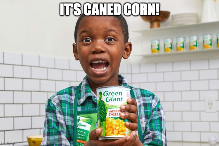Corn kid | IT'S CANED CORN! | image tagged in corn | made w/ Imgflip meme maker