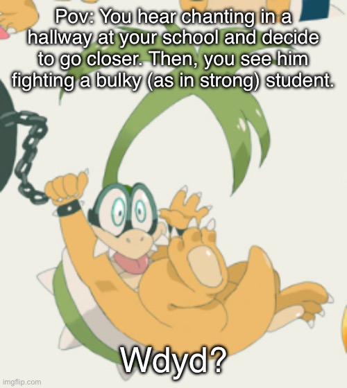 Rules in comments (Art does not belong to me and I don’t claim him as mine) | Pov: You hear chanting in a hallway at your school and decide to go closer. Then, you see him fighting a bulky (as in strong) student. Wdyd? | made w/ Imgflip meme maker