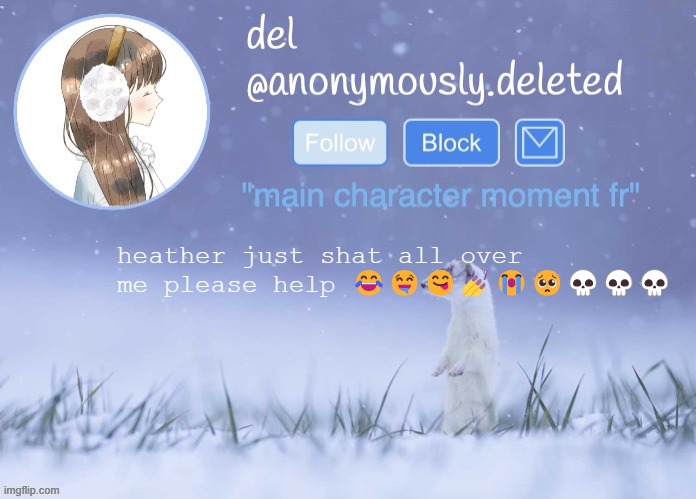 del announcement (winter) | heather just shat all over me please help 😂🤤😋💅😭🥺💀💀💀 | image tagged in del announcement winter | made w/ Imgflip meme maker