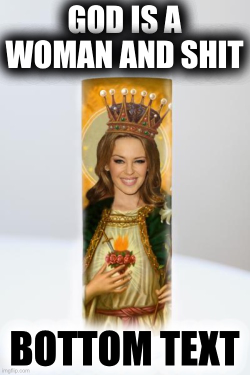 Illuminati Confirmed | GOD IS A WOMAN AND SHIT; BOTTOM TEXT | image tagged in kylie rosary candle,slobama,legion,alt,confirmed,illuminati confirmed | made w/ Imgflip meme maker
