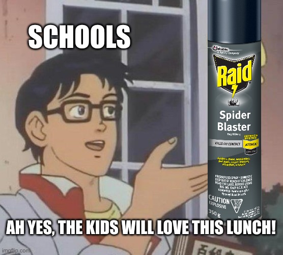 schools be like | SCHOOLS; AH YES, THE KIDS WILL LOVE THIS LUNCH! | image tagged in memes,is this a pigeon | made w/ Imgflip meme maker