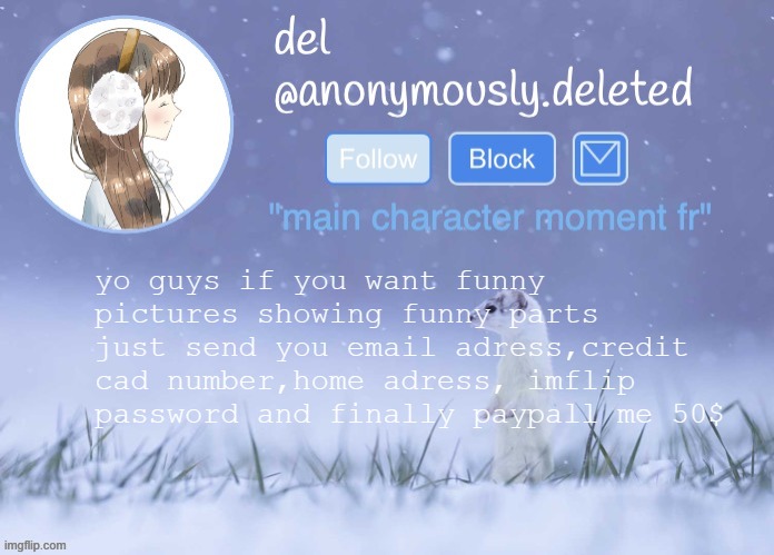 del announcement (winter) | yo guys if you want funny pictures showing funny parts just send you email adress,credit cad number,home adress, imflip password and finally paypall me 50$ | image tagged in del announcement winter | made w/ Imgflip meme maker