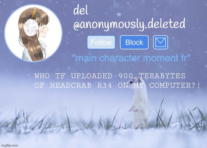 del announcement (winter) | WHO TF UPLOADED 900 TERABYTES OF HEADCRAB R34 ON MY COMPUTER?! | image tagged in del announcement winter | made w/ Imgflip meme maker