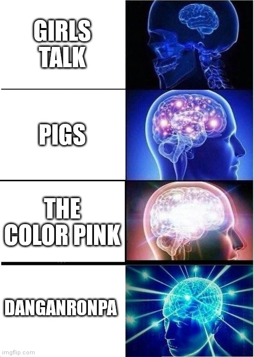Smart brain | GIRLS TALK; PIGS; THE COLOR PINK; DANGANRONPA | image tagged in memes,expanding brain | made w/ Imgflip meme maker