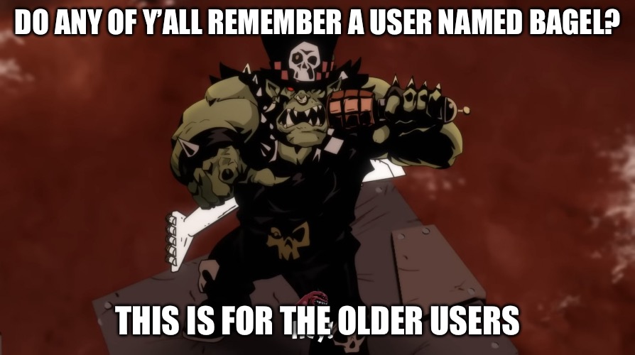 Hey! | DO ANY OF Y’ALL REMEMBER A USER NAMED BAGEL? THIS IS FOR THE OLDER USERS | image tagged in hey | made w/ Imgflip meme maker