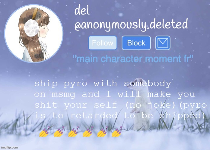 del announcement (winter) | ship pyro with somebody on msmg and I will make you shit your self (no joke)(pyro is to retarded to be shipped); 💅💅💅💅💅💅 | image tagged in del announcement winter | made w/ Imgflip meme maker