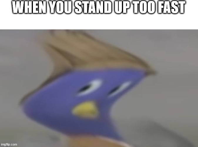 i see stars | WHEN YOU STAND UP TOO FAST | image tagged in relatable | made w/ Imgflip meme maker