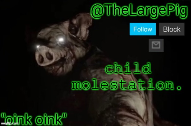 TheLargePig | child molestation. | image tagged in thelargepig | made w/ Imgflip meme maker