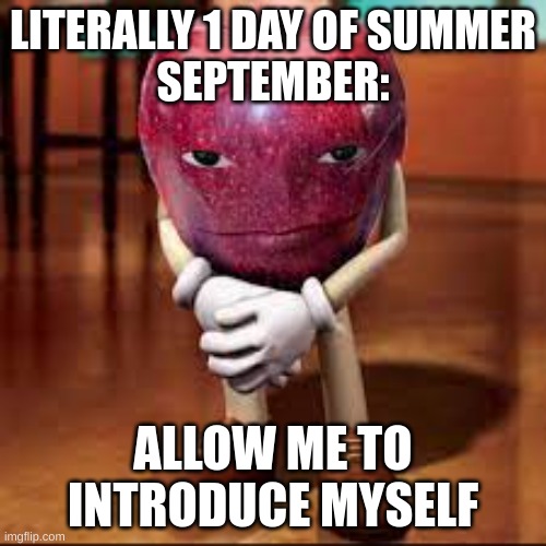 rizz apple | LITERALLY 1 DAY OF SUMMER
SEPTEMBER:; ALLOW ME TO INTRODUCE MYSELF | image tagged in rizz apple | made w/ Imgflip meme maker