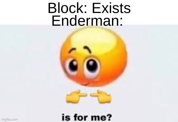 So annoying | Block: Exists; Enderman: | image tagged in is for me,memes,funny,gifs,relatable | made w/ Imgflip meme maker