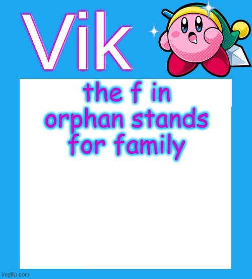 Vik's  Kirby Temp | the f in orphan stands for family | image tagged in vik's kirby temp | made w/ Imgflip meme maker