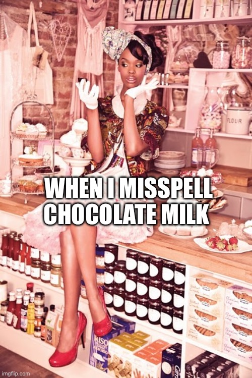 Chocolate Milk | WHEN I MISSPELL CHOCOLATE MILK | image tagged in black woman in a bakery | made w/ Imgflip meme maker