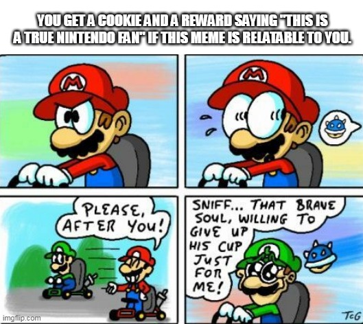 /gamemode_relatable | YOU GET A COOKIE AND A REWARD SAYING "THIS IS A TRUE NINTENDO FAN" IF THIS MEME IS RELATABLE TO YOU. | image tagged in memes,lol | made w/ Imgflip meme maker