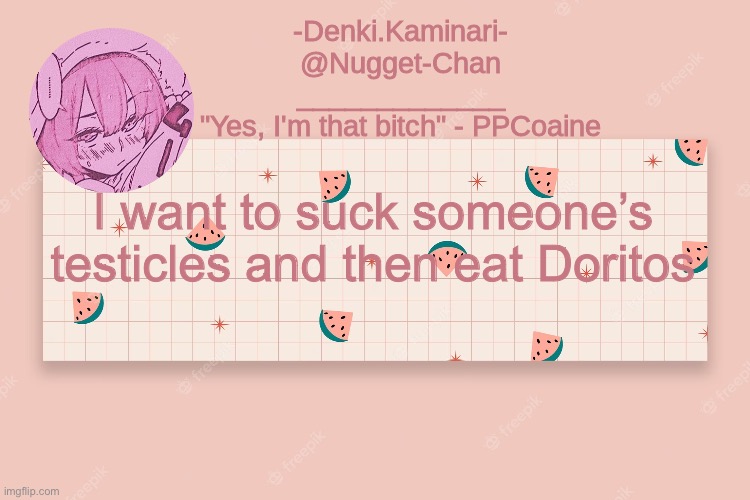 Trollin | I want to suck someone’s testicles and then eat Doritos | image tagged in denki pink temp | made w/ Imgflip meme maker