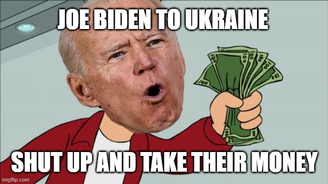 Hush Money | JOE BIDEN TO UKRAINE; SHUT UP AND TAKE THEIR MONEY | image tagged in creepy joe biden,ukraine,politics | made w/ Imgflip meme maker