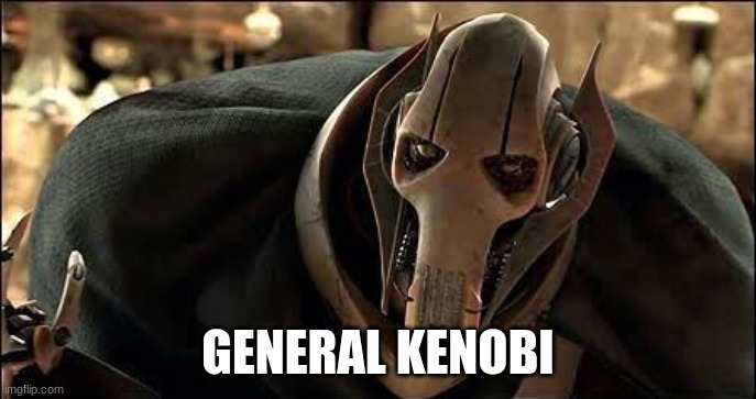 General Grievous | GENERAL KENOBI | image tagged in general grievous | made w/ Imgflip meme maker