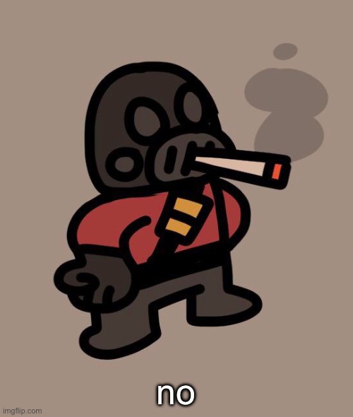 Pyro smokes a fat blunt | no | image tagged in pyro smokes a fat blunt | made w/ Imgflip meme maker