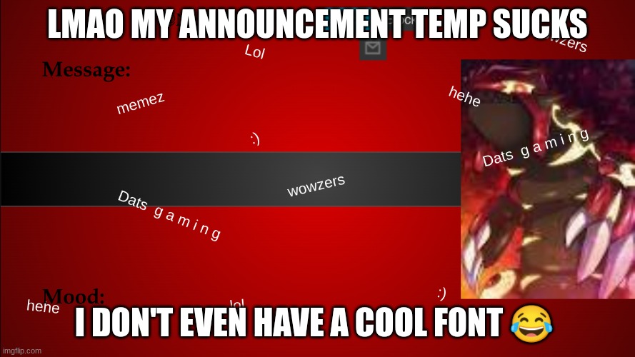 NovaGroudon Temp | LMAO MY ANNOUNCEMENT TEMP SUCKS; I DON'T EVEN HAVE A COOL FONT 😂 | image tagged in novagroudon temp | made w/ Imgflip meme maker