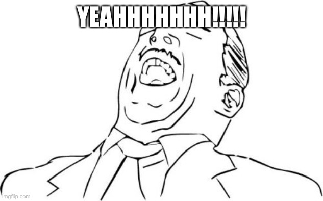 Aw Yeah Rage Face Meme | YEAHHHHHHH!!!!! | image tagged in memes,aw yeah rage face | made w/ Imgflip meme maker