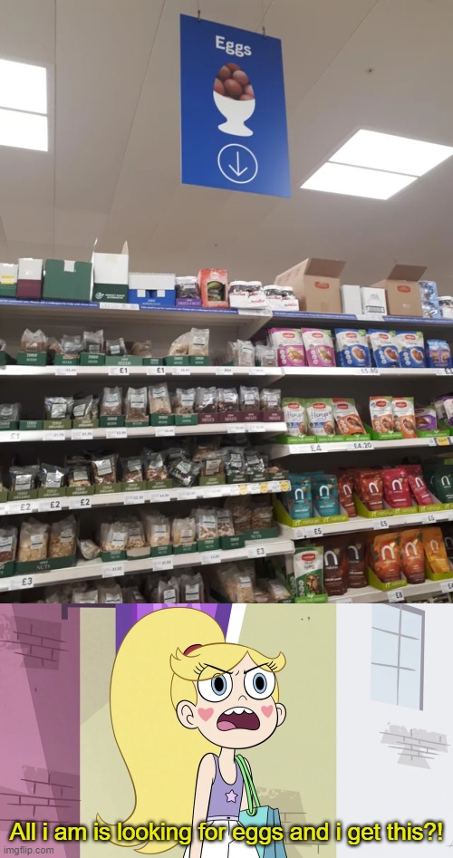 The eggs aisle..... | All i am is looking for eggs and i get this?! | image tagged in star butterfly that's not helpful,star vs the forces of evil,eggs,you had one job,failure,memes | made w/ Imgflip meme maker