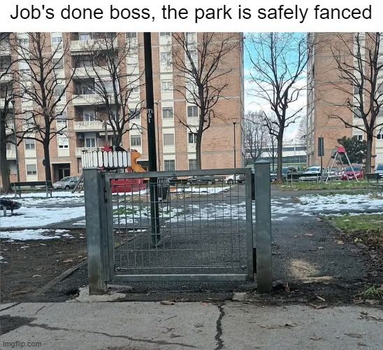 Job's done boss, the park is safely fanced | Job's done boss, the park is safely fanced | image tagged in you had one job,memes,failure,design fails,funny,crappy design | made w/ Imgflip meme maker