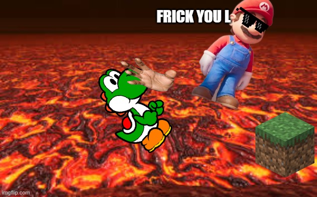 Lava | FRICK YOU L | image tagged in lava | made w/ Imgflip meme maker