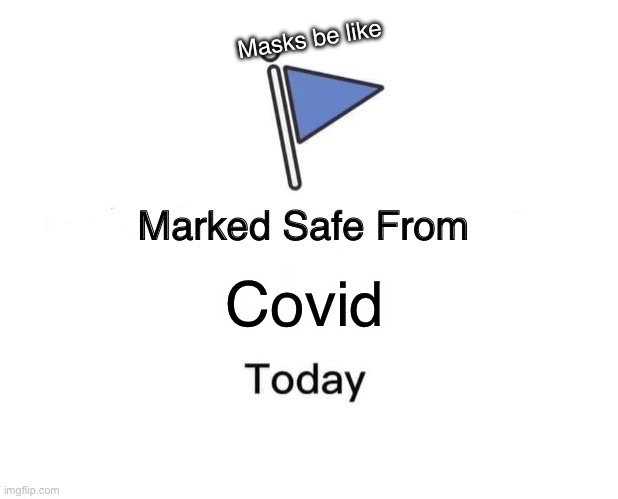 When you put on mask | Masks be like; Covid | image tagged in memes,marked safe from | made w/ Imgflip meme maker