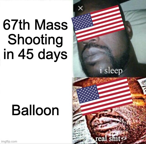 Just an average American Day | 67th Mass Shooting in 45 days; Balloon | image tagged in memes,sleeping shaq,america | made w/ Imgflip meme maker