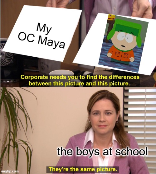 They're The Same Picture | My OC Maya; the boys at school | image tagged in memes,they're the same picture | made w/ Imgflip meme maker