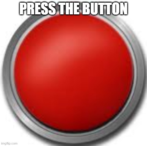 Button | PRESS THE BUTTON | image tagged in button | made w/ Imgflip meme maker