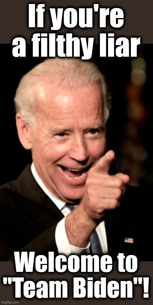 Smilin Biden Meme | If you're
a filthy liar Welcome to
"Team Biden"! | image tagged in memes,smilin biden | made w/ Imgflip meme maker